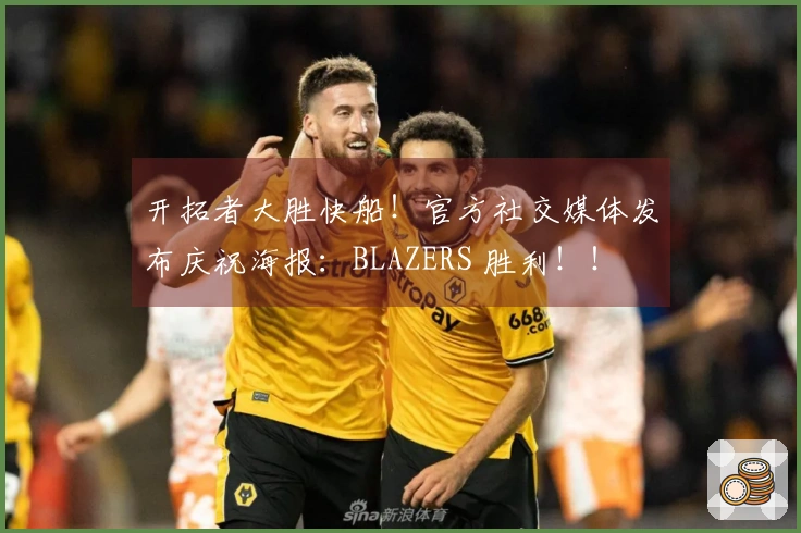 开拓者大胜快船！官方社交媒体发布庆祝海报：BLAZERS 胜利！！