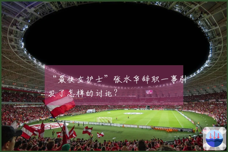 “最快女护士”张水华辞职一事引发了怎样的讨论？